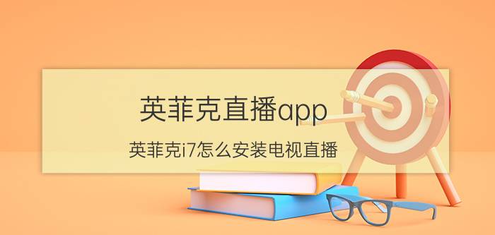 英菲克直播app 英菲克i7怎么安装电视直播？